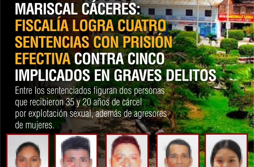  Mariscal Cáceres: Fiscalía obtiene cuatro condenas de prisión efectiva contra cinco personas por graves delitos